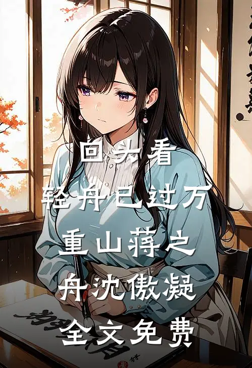 回头看，轻舟已过万重山蒋之舟沈傲凝全文免费