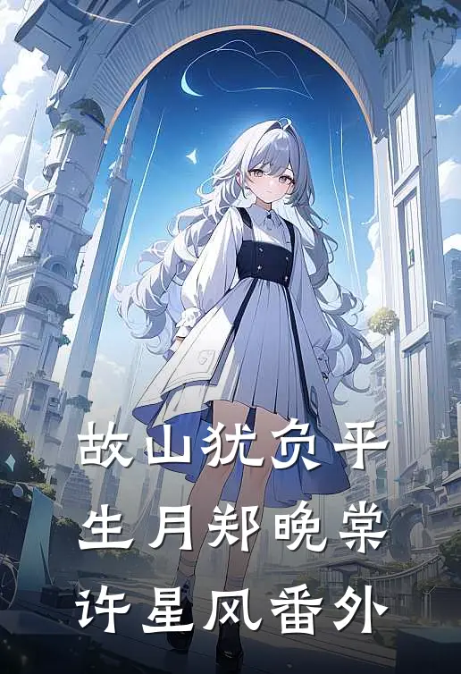 故山犹负平生月郑晚棠许星风番外