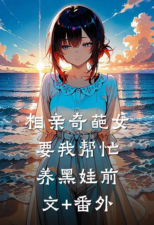 相亲奇葩女，要我帮忙养黑娃前文+番外