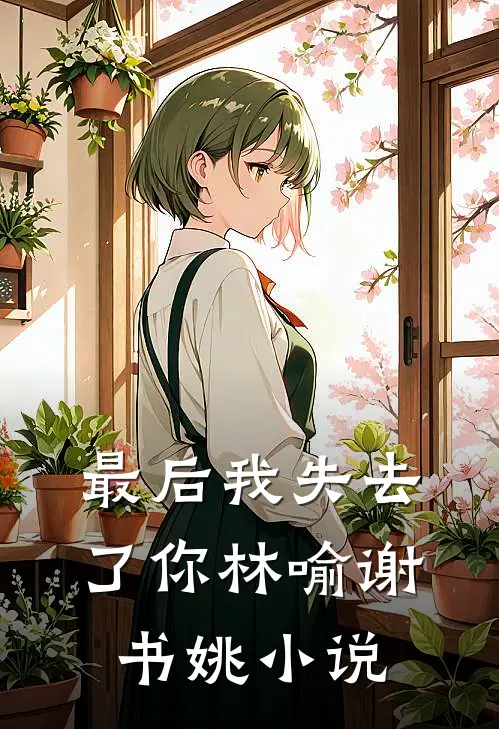 最后我失去了你林喻谢书姚小说
