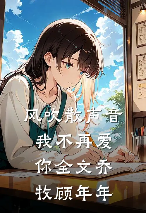 风吹散声音，我不再爱你全文乔牧顾年年