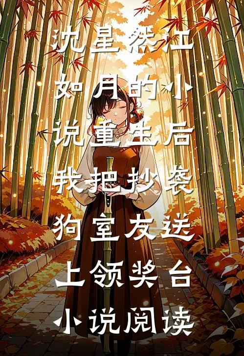 沈星然江如月的小说重生后，我把抄袭狗室友送上领奖台小说阅读