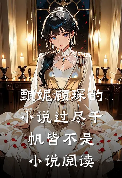 甄妮顾琛的小说过尽千帆皆不是小说阅读