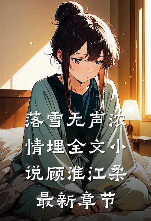 落雪无声浓情埋全文小说顾淮江柔最新章节