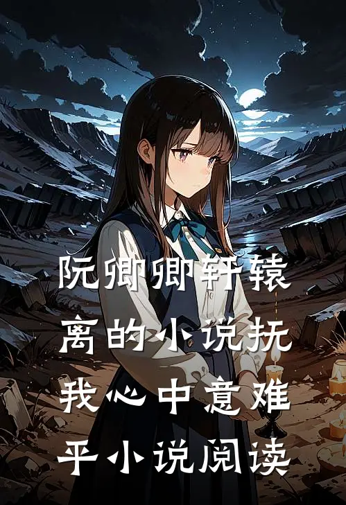 阮卿卿轩辕离的小说抚我心中意难平小说阅读
