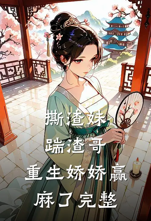 撕渣妹，踹渣哥，重生娇娇赢麻了完整
