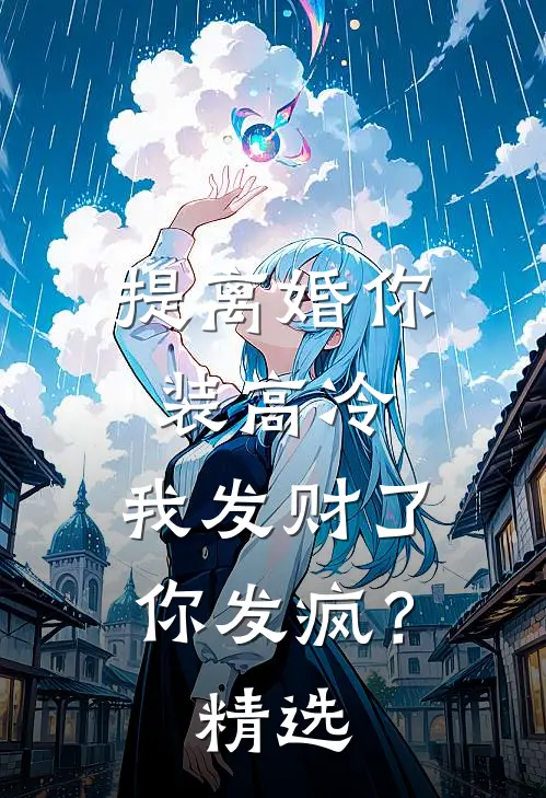 提离婚你装高冷，我发财了你发疯？精选