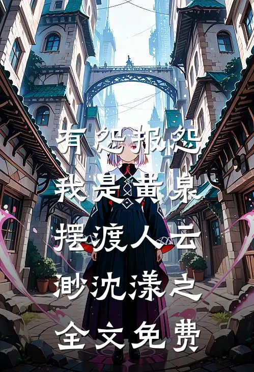 有怨报怨，我是黄泉摆渡人云渺沈漾之全文免费
