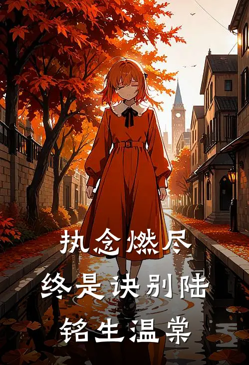 执念燃尽，终是诀别(陆铭生温棠)