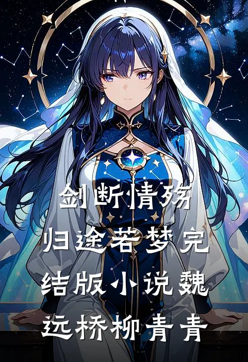 剑断情殇，归途若梦完结版小说魏远桥柳青青