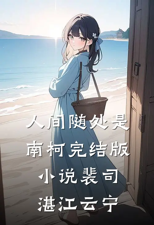 人间随处是南柯完结版小说裴司湛江云宁