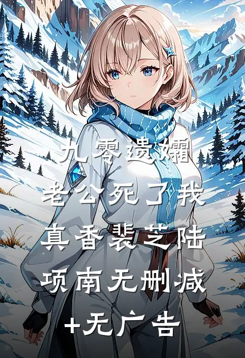 九零遗孀，老公死了我真香裴芝陆项南无删减+无广告