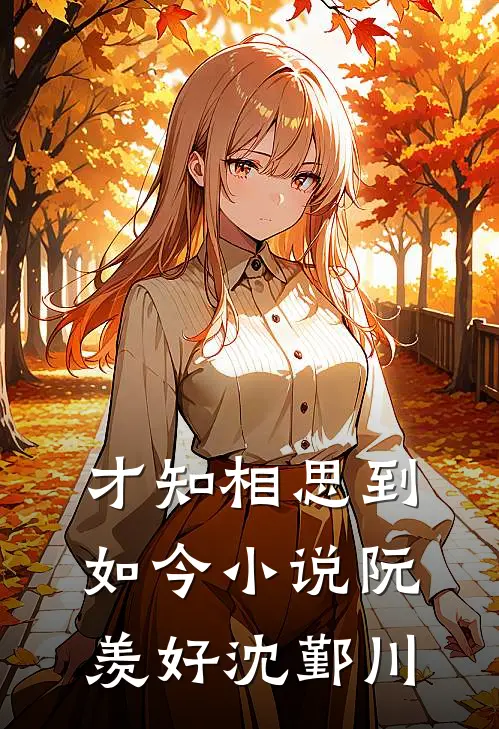 才知相思到如今小说阮羡好沈鄞川