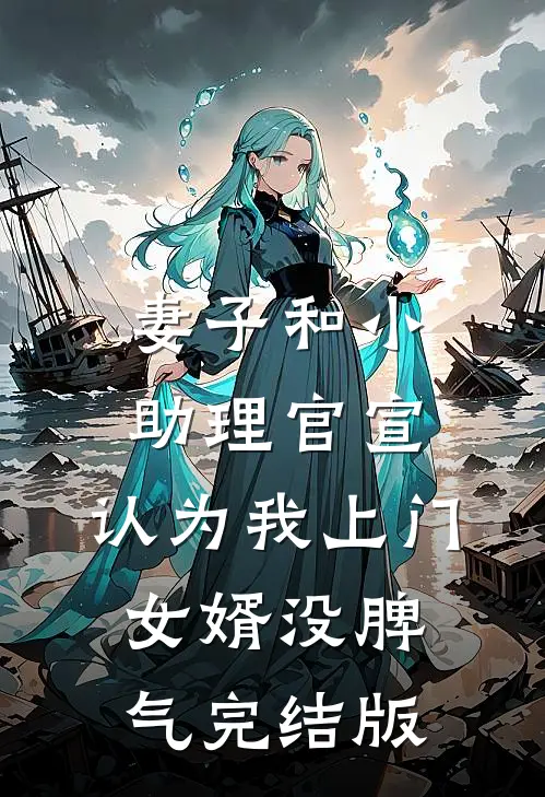 妻子和小助理官宣，认为我上门女婿没脾气完结版