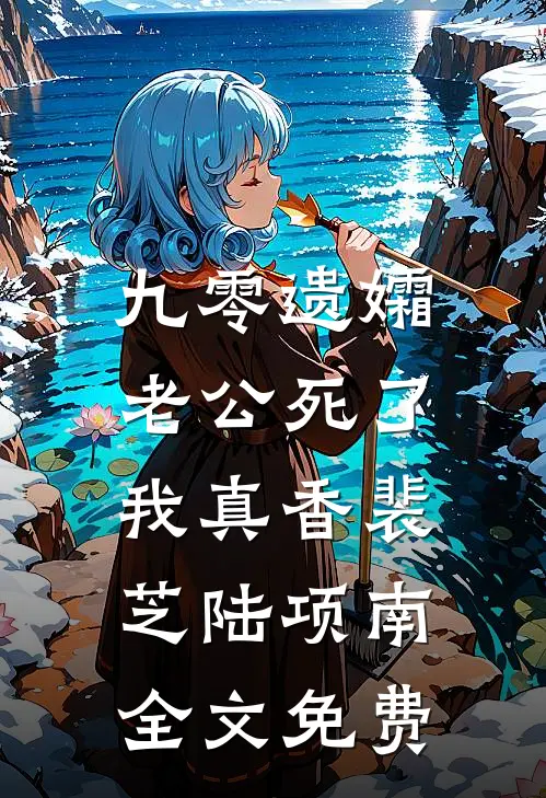 九零遗孀，老公死了我真香裴芝陆项南全文免费