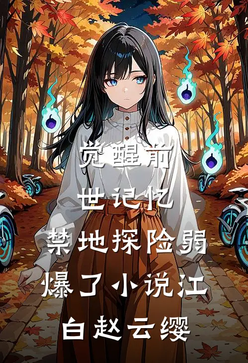 觉醒前世记忆，禁地探险弱爆了小说江白赵云缨