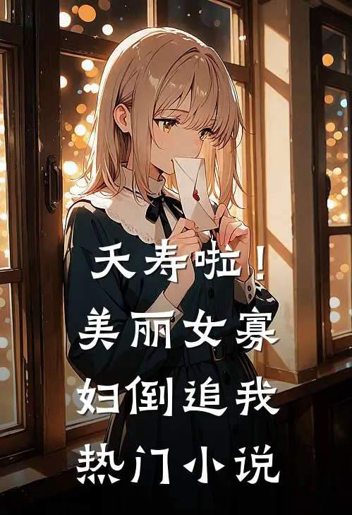 夭寿啦！美丽女寡妇倒追我热门小说