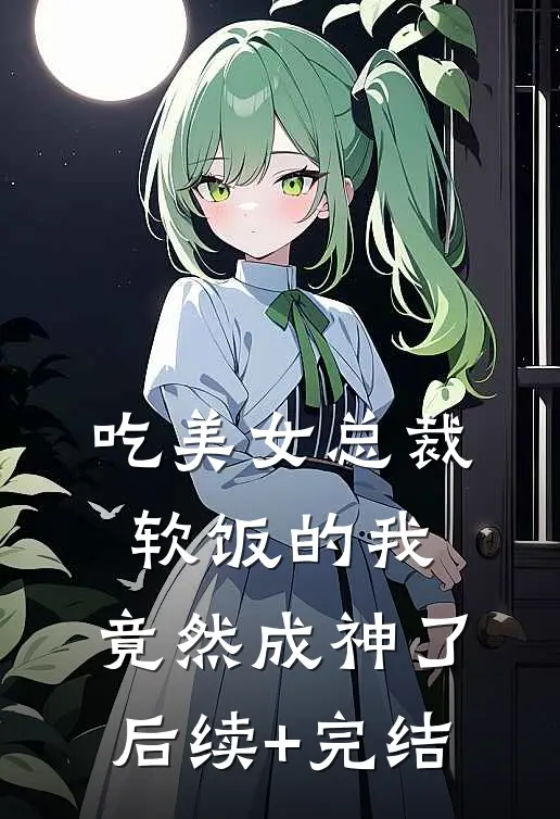 吃美女总裁软饭的我，竟然成神了后续+完结
