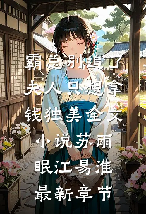 霸总别追了，夫人只想拿钱独美全文小说苏雨眠江易淮最新章节