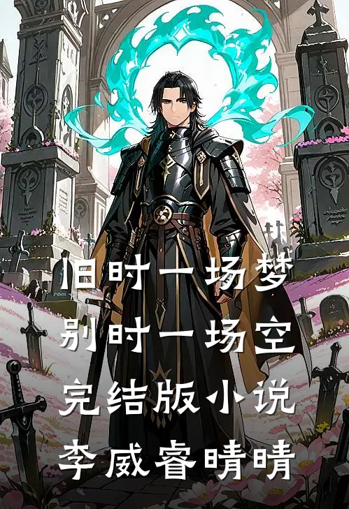 旧时一场梦，别时一场空完结版小说李威睿晴晴