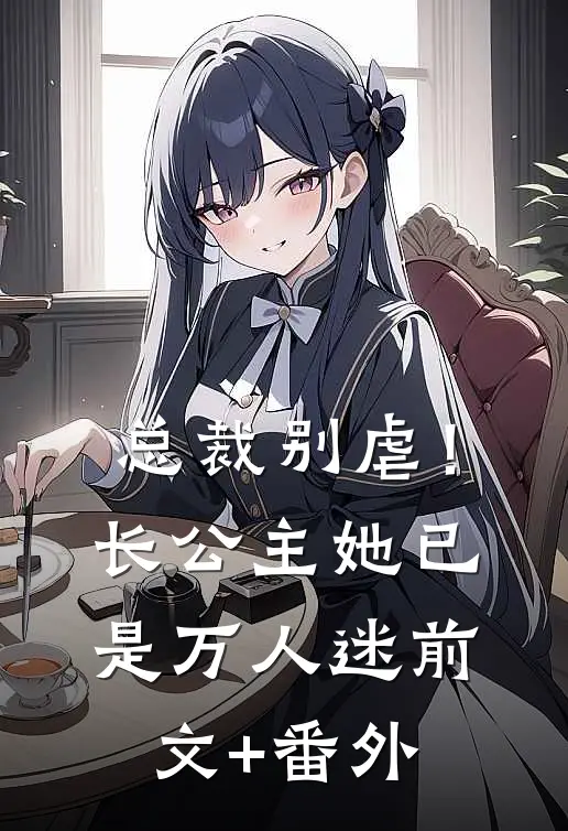 总裁别虐！长公主她已是万人迷前文+番外