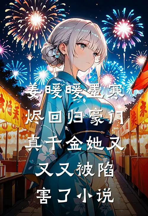 姜暖暖墨寒烬回归豪门，真千金她又又又被陷害了小说