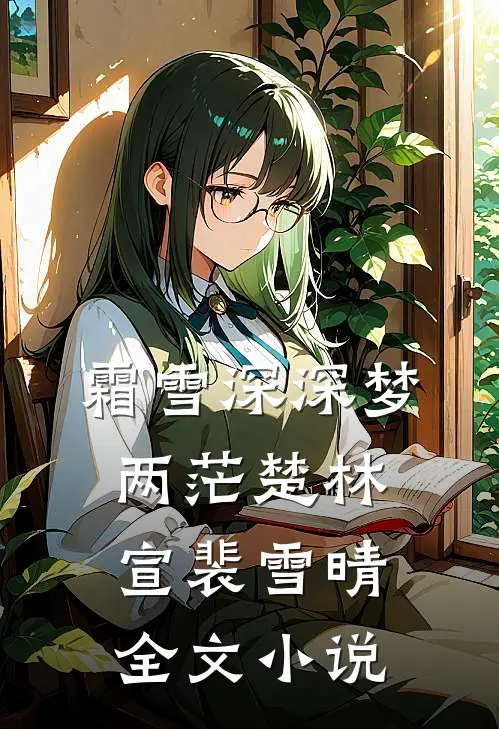 霜雪深深梦两茫楚林宣裴雪晴全文小说