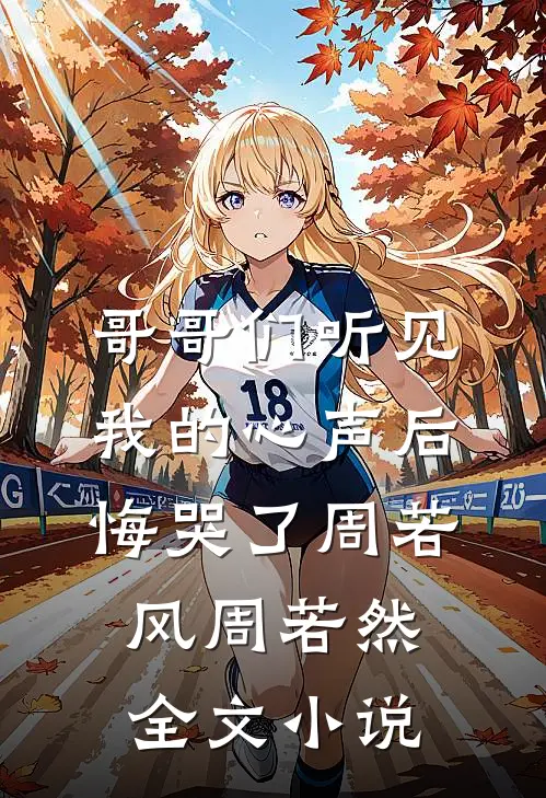 哥哥们听见我的心声后，悔哭了周若风周若然全文小说