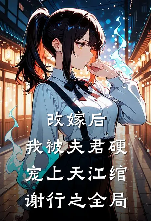 改嫁后，我被夫君硬宠上天江绾谢行之全局