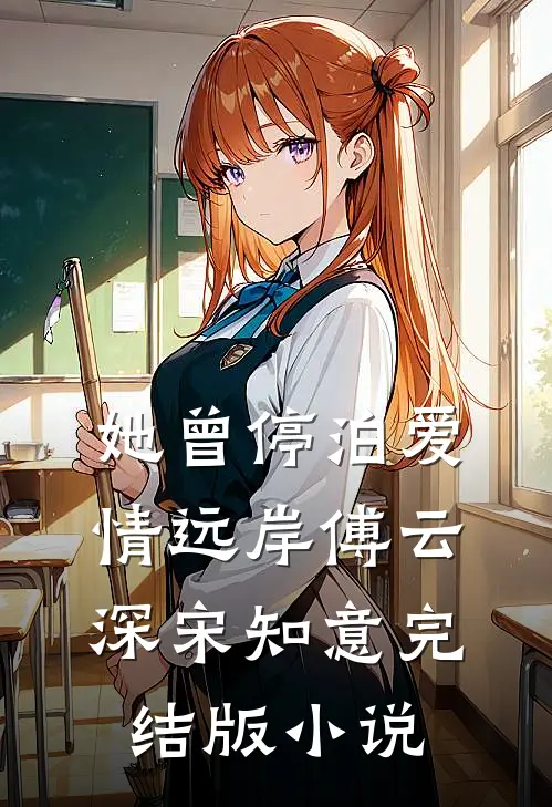 她曾停泊爱情远岸傅云深宋知意完结版小说