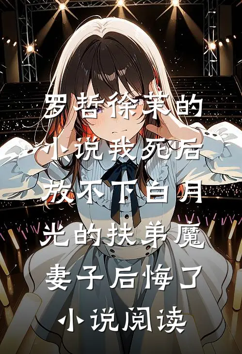 罗哲徐茉的小说我死后，放不下白月光的扶弟魔妻子后悔了小说阅读