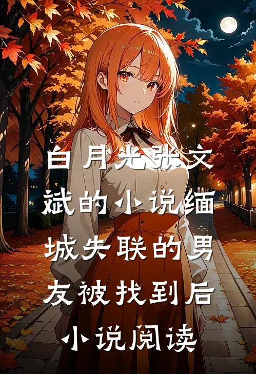 白月光张文斌的小说缅城失联的男友被找到后小说阅读