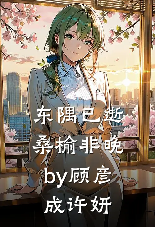 东隅已逝，桑榆非晚by顾彦成许妍