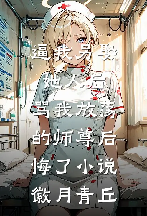 逼我另娶她人后，骂我放荡的师尊后悔了小说徽月青丘