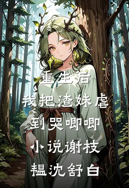 重生后，我把渣妹虐到哭唧唧小说谢枝韫沈舒白