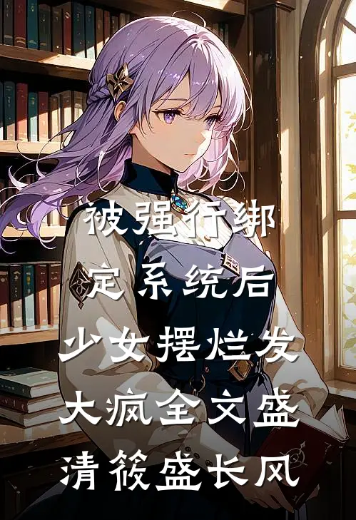 被强行绑定系统后，少女摆烂发大疯全文盛清筱盛长风