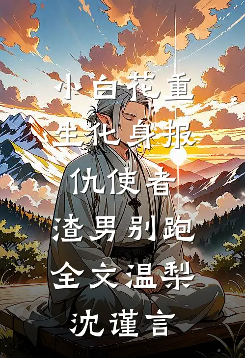 小白花重生化身报仇使者，渣男别跑全文温梨沈谨言