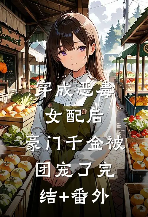 穿成恶毒女配后，豪门千金被团宠了完结+番外