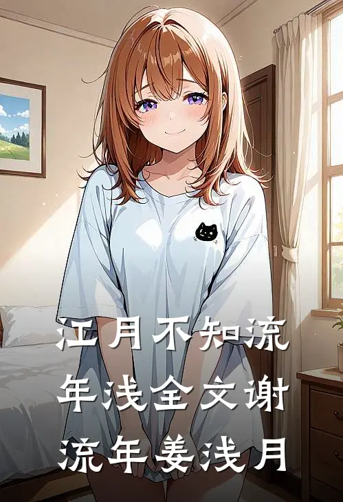 江月不知流年浅全文谢流年姜浅月