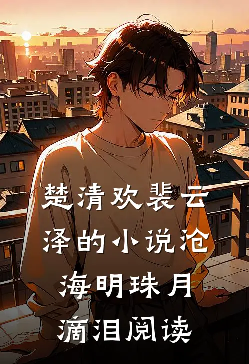 楚清欢裴云泽的小说沧海明珠月滴泪阅读