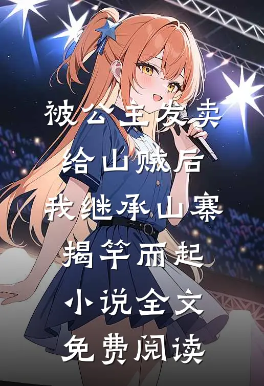 被公主发卖给山贼后，我继承山寨揭竿而起小说全文免费阅读