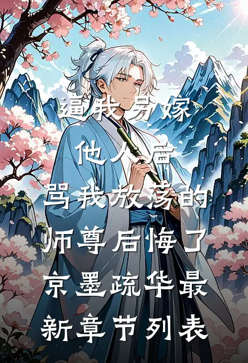 逼我另嫁他人后，骂我放荡的师尊后悔了京墨疏华最新章节列表
