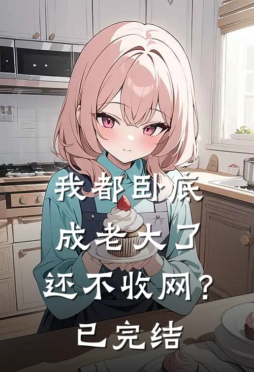我都卧底成老大了，还不收网？已完结