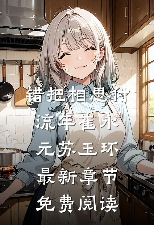 错把相思付流年崔永元苏玉环最新章节免费阅读