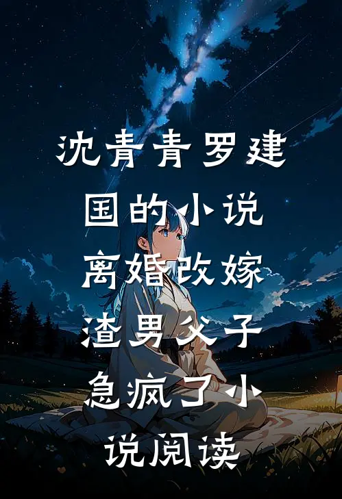 沈青青罗建国的小说离婚改嫁，渣男父子急疯了小说阅读