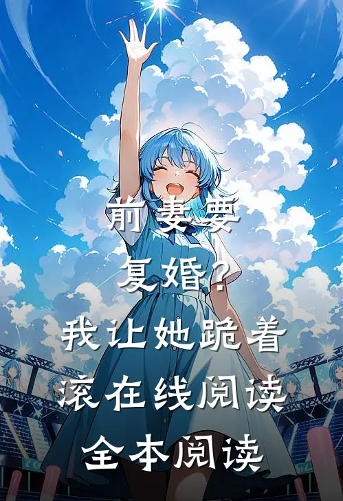 前妻要复婚？我让她跪着滚在线阅读全本阅读