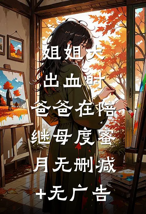 姐姐大出血时，爸爸在陪继母度蜜月无删减+无广告