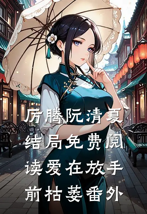 厉腾阮清夏结局免费阅读爱在放手前枯萎番外