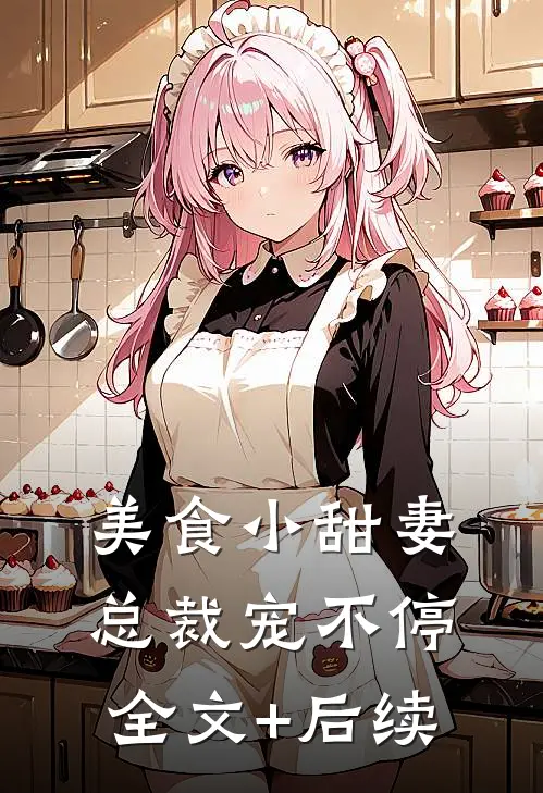 美食小甜妻：总裁宠不停全文+后续