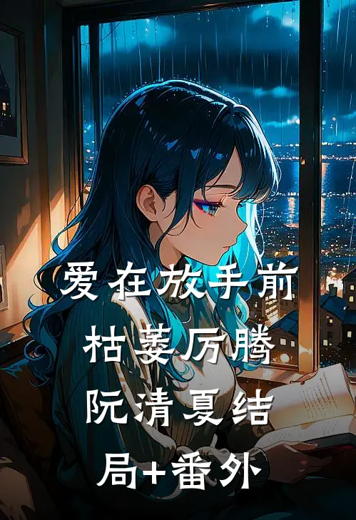 爱在放手前枯萎厉腾阮清夏结局+番外